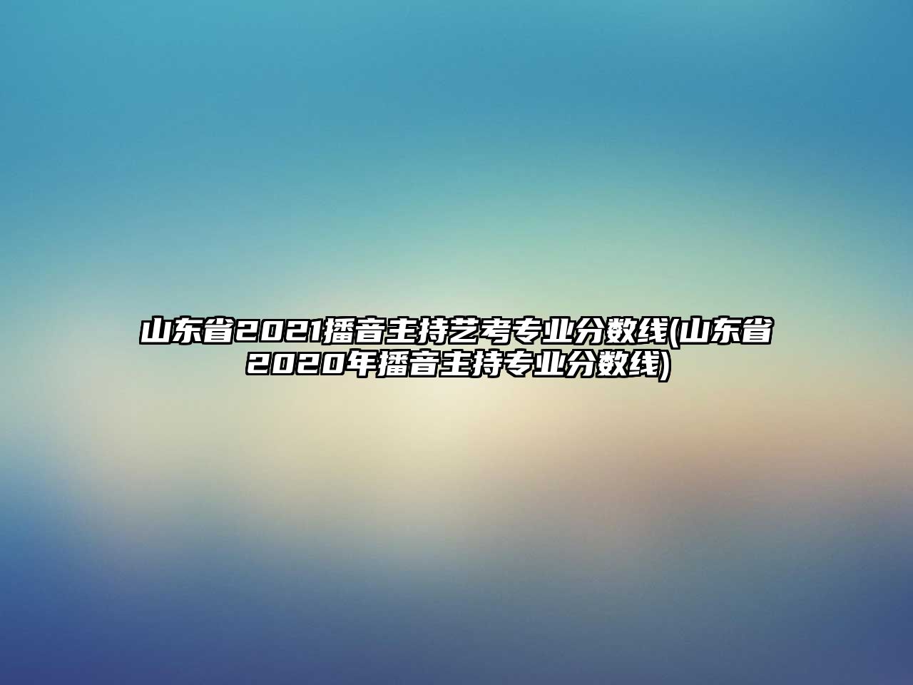 山東省2021播音主持藝考專業(yè)分?jǐn)?shù)線(山東省2020年播音主持專業(yè)分?jǐn)?shù)線)