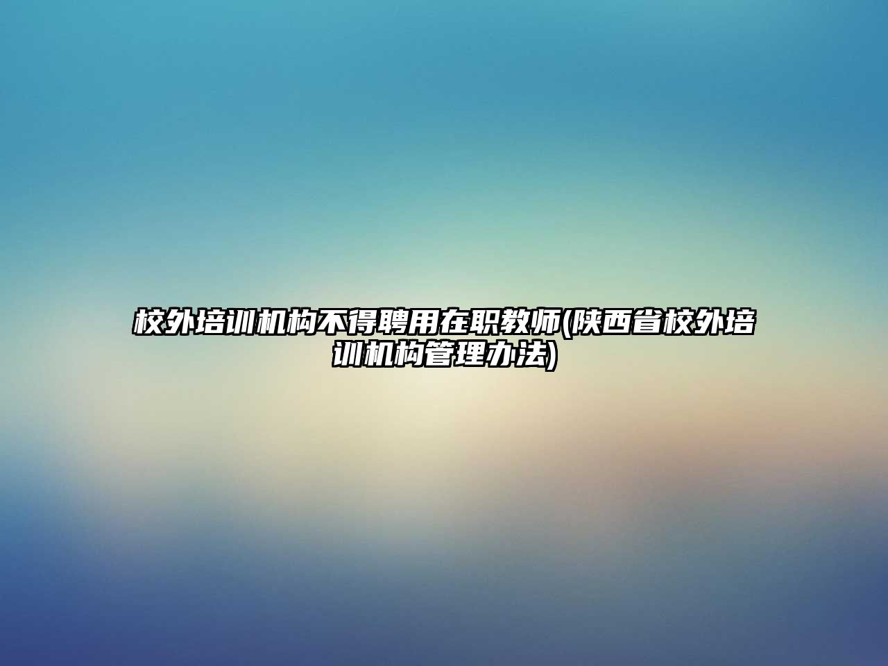 校外培訓(xùn)機構(gòu)不得聘用在職教師(陜西省校外培訓(xùn)機構(gòu)管理辦法)