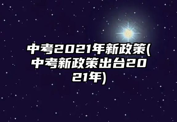 中考2021年新政策(中考新政策出臺2021年)