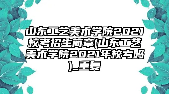 山東工藝美術學院2021?？颊猩喺?山東工藝美術學院2021年?？紗?_重復