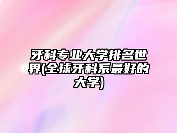 牙科專(zhuān)業(yè)大學(xué)排名世界(全球牙科系最好的大學(xué))