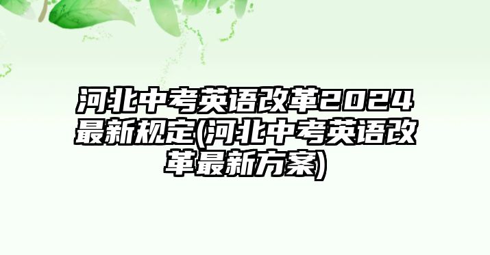 河北中考英語改革2024最新規(guī)定(河北中考英語改革最新方案)