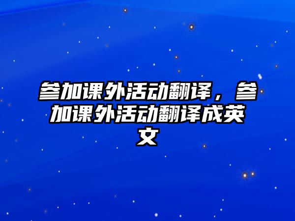 參加課外活動(dòng)翻譯，參加課外活動(dòng)翻譯成英文