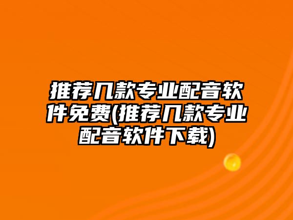 推薦幾款專業(yè)配音軟件免費(fèi)(推薦幾款專業(yè)配音軟件下載)