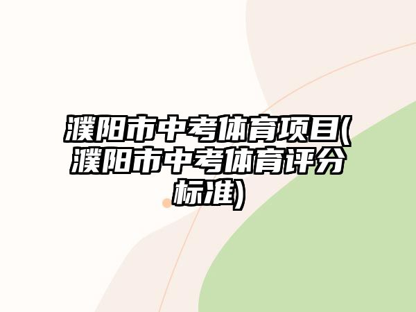 濮陽(yáng)市中考體育項(xiàng)目(濮陽(yáng)市中考體育評(píng)分標(biāo)準(zhǔn))