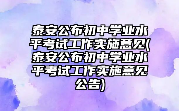 泰安公布初中學(xué)業(yè)水平考試工作實(shí)施意見(泰安公布初中學(xué)業(yè)水平考試工作實(shí)施意見公告)