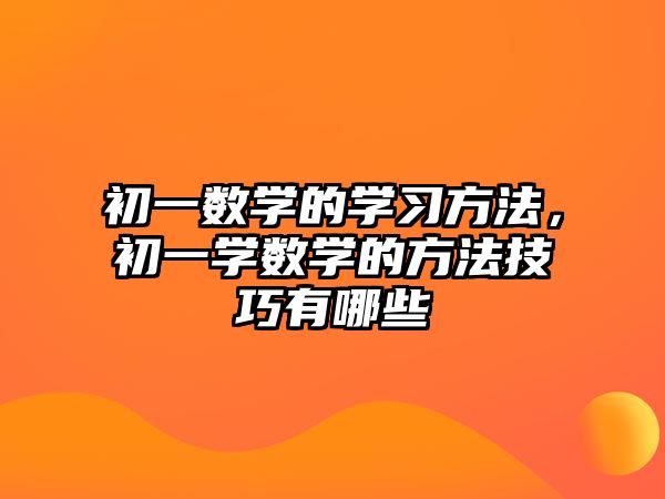 初一數(shù)學(xué)的學(xué)習(xí)方法，初一學(xué)數(shù)學(xué)的方法技巧有哪些