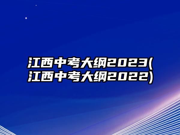 江西中考大綱2023(江西中考大綱2022)