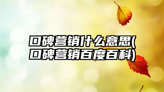 口碑營銷什么意思(口碑營銷百度百科)