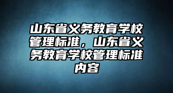 山東省義務教育學校管理標準，山東省義務教育學校管理標準內容