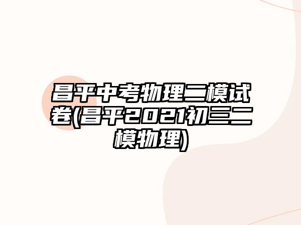 昌平中考物理二模試卷(昌平2021初三二模物理)