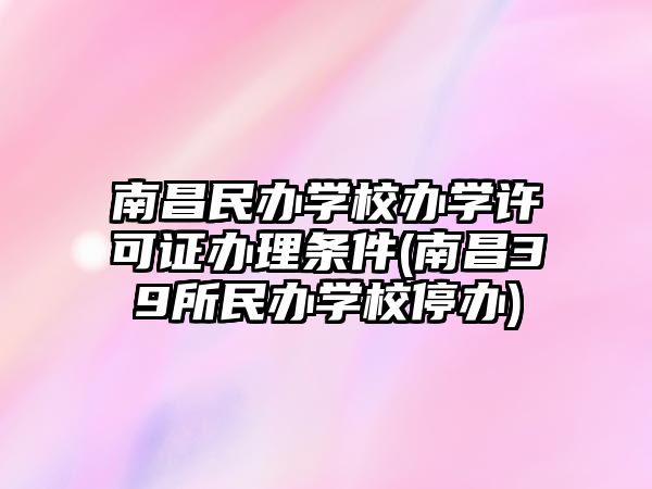 南昌民辦學校辦學許可證辦理條件(南昌39所民辦學校停辦)