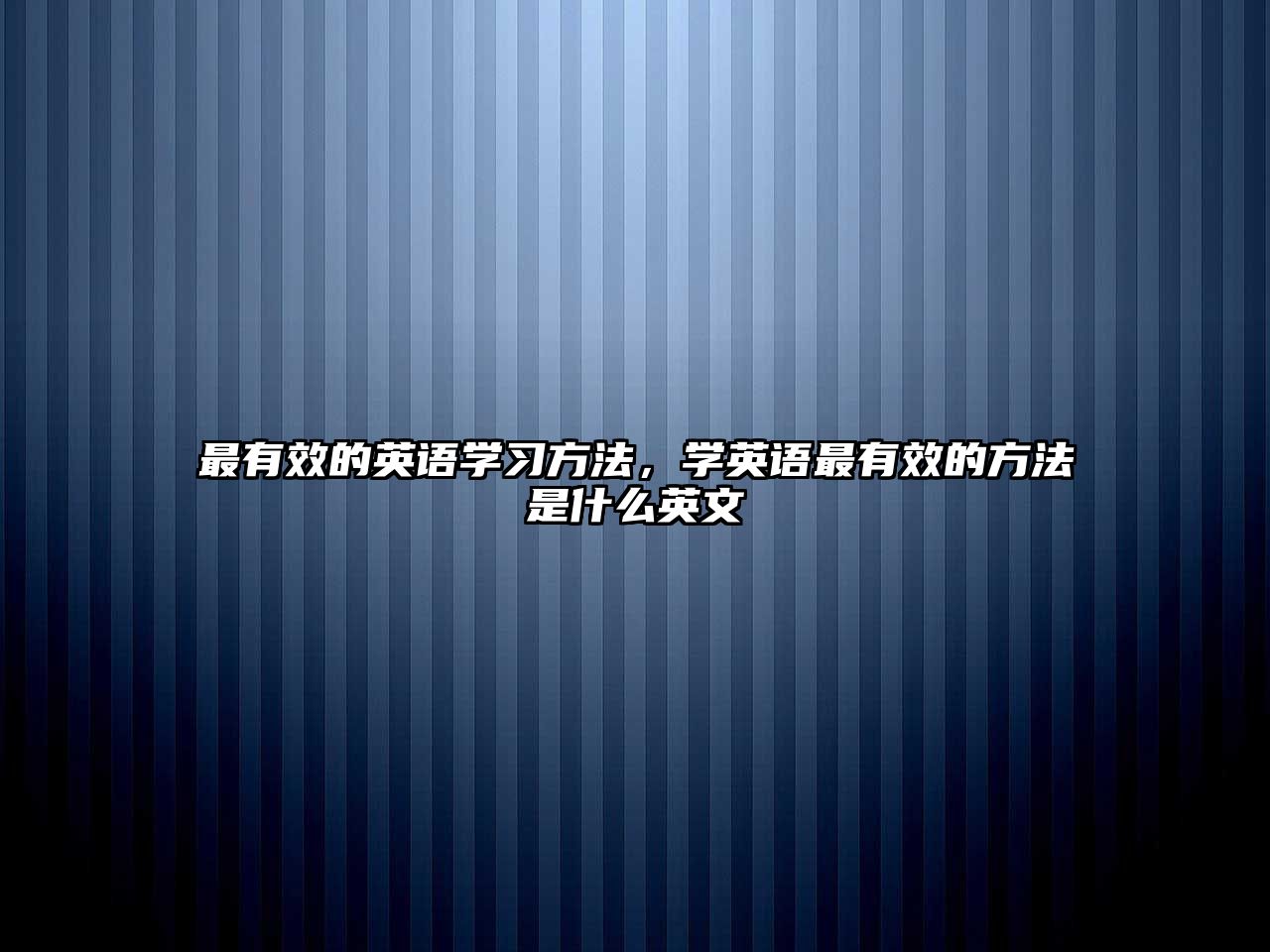 最有效的英語(yǔ)學(xué)習(xí)方法，學(xué)英語(yǔ)最有效的方法是什么英文