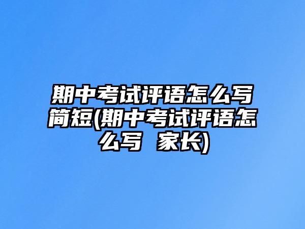 期中考試評(píng)語(yǔ)怎么寫(xiě)簡(jiǎn)短(期中考試評(píng)語(yǔ)怎么寫(xiě) 家長(zhǎng))