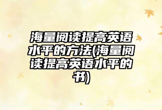 海量閱讀提高英語水平的方法(海量閱讀提高英語水平的書)