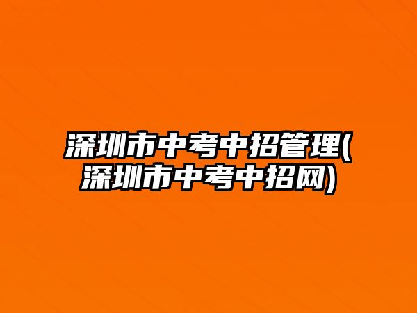 深圳市中考中招管理(深圳市中考中招網(wǎng))