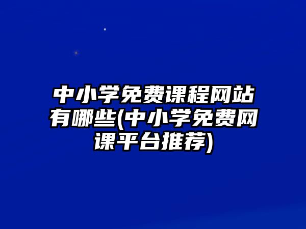 中小學(xué)免費課程網(wǎng)站有哪些(中小學(xué)免費網(wǎng)課平臺推薦)