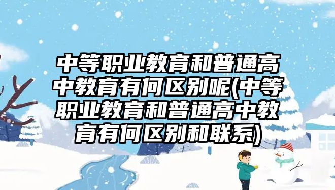 中等職業(yè)教育和普通高中教育有何區(qū)別呢(中等職業(yè)教育和普通高中教育有何區(qū)別和聯(lián)系)