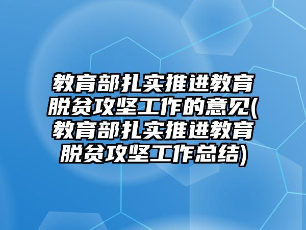 教育部扎實推進教育脫貧攻堅工作的意見(教育部扎實推進教育脫貧攻堅工作總結(jié))