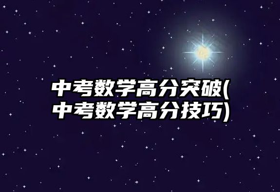 中考數(shù)學(xué)高分突破(中考數(shù)學(xué)高分技巧)