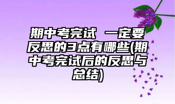 期中考完試 一定要反思的3點(diǎn)有哪些(期中考完試后的反思與總結(jié))