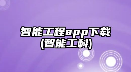 智能工程app下載(智能工科)