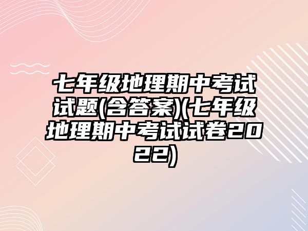 七年級(jí)地理期中考試試題(含答案)(七年級(jí)地理期中考試試卷2022)