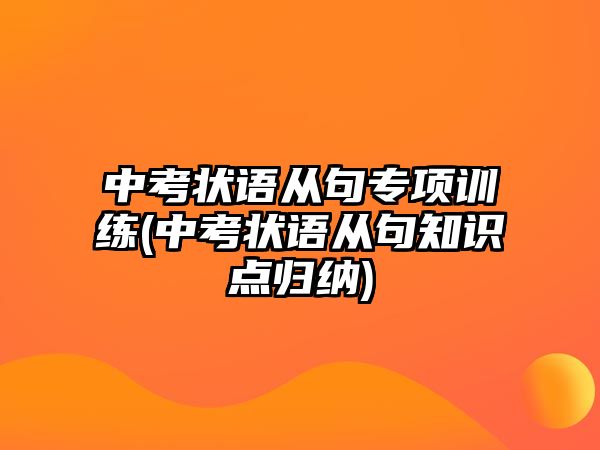 中考狀語從句專項(xiàng)訓(xùn)練(中考狀語從句知識(shí)點(diǎn)歸納)