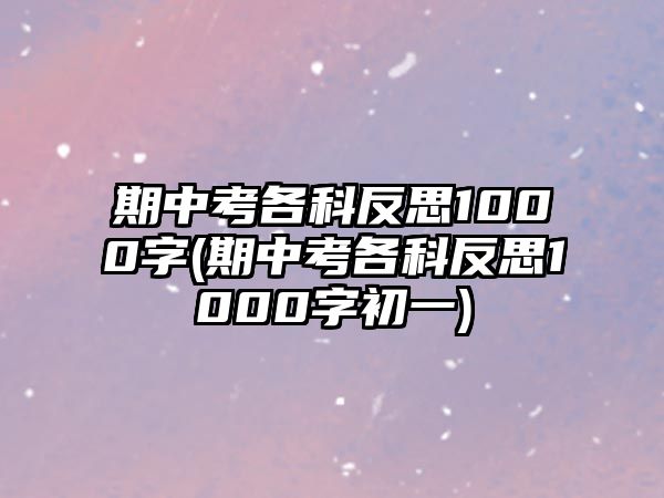 期中考各科反思1000字(期中考各科反思1000字初一)