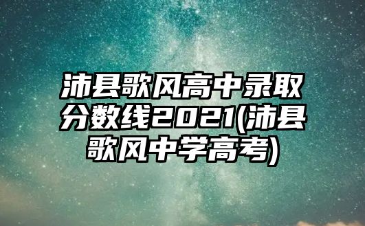 沛縣歌風(fēng)高中錄取分?jǐn)?shù)線2021(沛縣歌風(fēng)中學(xué)高考)