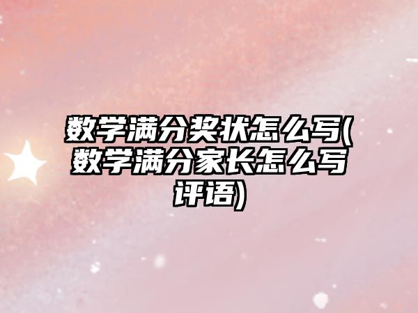 數(shù)學(xué)滿分獎狀怎么寫(數(shù)學(xué)滿分家長怎么寫評語)