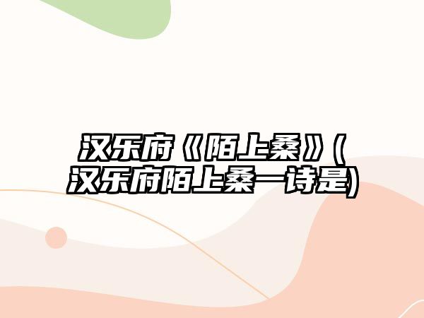 漢樂府《陌上?！?漢樂府陌上桑一詩是)