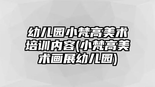 幼兒園小梵高美術(shù)培訓(xùn)內(nèi)容(小梵高美術(shù)畫(huà)展幼兒園)