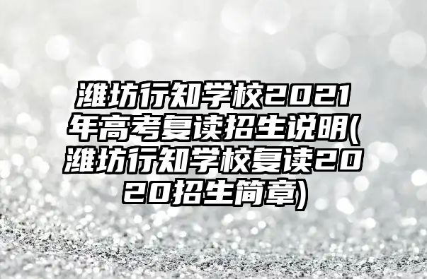 濰坊行知學(xué)校2021年高考復(fù)讀招生說明(濰坊行知學(xué)校復(fù)讀2020招生簡章)