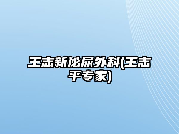 王志新泌尿外科(王志平專(zhuān)家)