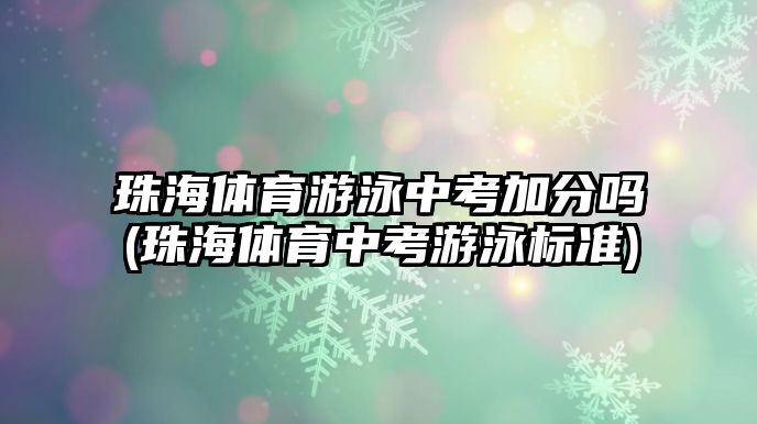 珠海體育游泳中考加分嗎(珠海體育中考游泳標準)