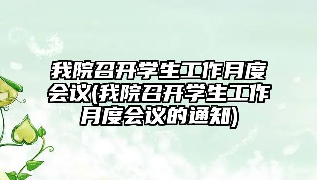 我院召開(kāi)學(xué)生工作月度會(huì)議(我院召開(kāi)學(xué)生工作月度會(huì)議的通知)