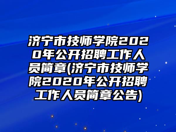 濟(jì)寧市技師學(xué)院2020年公開(kāi)招聘工作人員簡(jiǎn)章(濟(jì)寧市技師學(xué)院2020年公開(kāi)招聘工作人員簡(jiǎn)章公告)