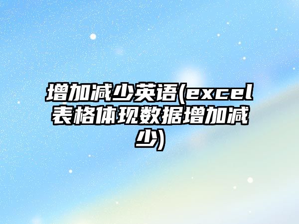 增加減少英語(excel表格體現(xiàn)數(shù)據(jù)增加減少)