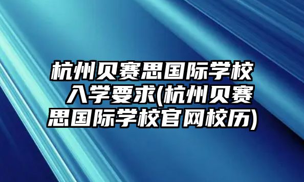 杭州貝賽思國際學(xué)校 入學(xué)要求(杭州貝賽思國際學(xué)校官網(wǎng)校歷)