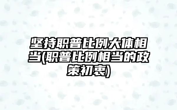 堅持職普比例大體相當(職普比例相當?shù)恼叱踔?