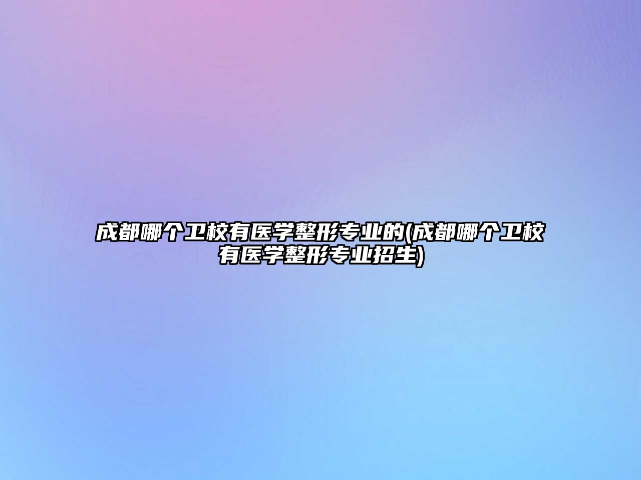 成都哪個(gè)衛(wèi)校有醫(yī)學(xué)整形專業(yè)的(成都哪個(gè)衛(wèi)校有醫(yī)學(xué)整形專業(yè)招生)