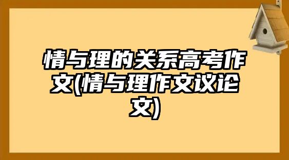 情與理的關(guān)系高考作文(情與理作文議論文)