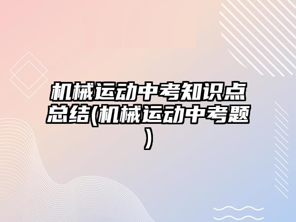 機械運動中考知識點總結(機械運動中考題)