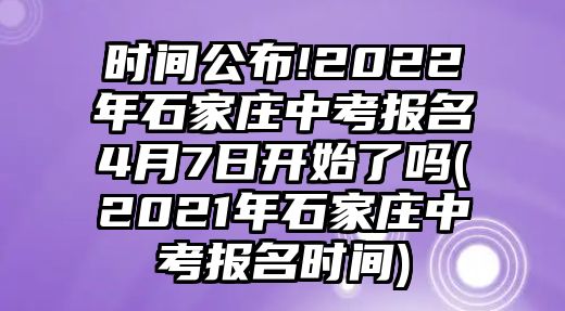 時(shí)間公布!2022年石家莊中考報(bào)名4月7日開始了嗎(2021年石家莊中考報(bào)名時(shí)間)