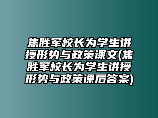 焦勝軍校長(zhǎng)為學(xué)生講授形勢(shì)與政策課文(焦勝軍校長(zhǎng)為學(xué)生講授形勢(shì)與政策課后答案)