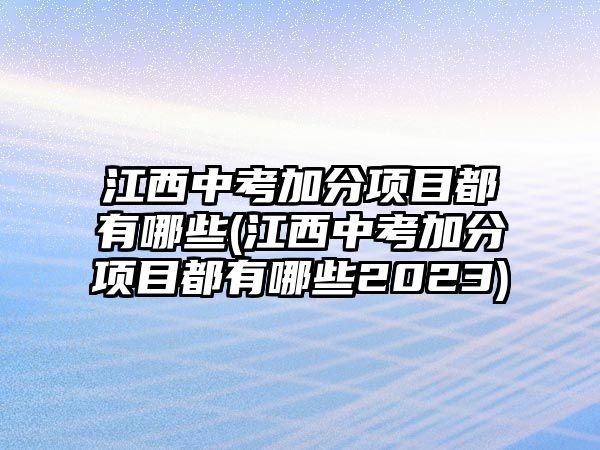 江西中考加分項(xiàng)目都有哪些(江西中考加分項(xiàng)目都有哪些2023)