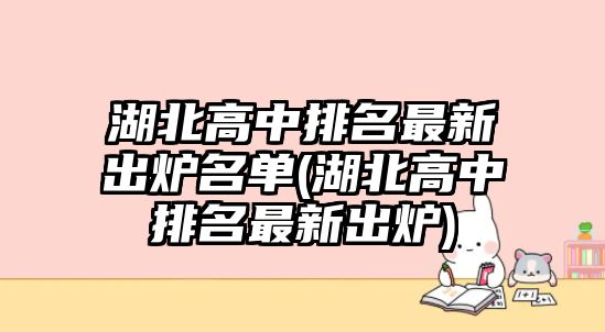 湖北高中排名最新出爐名單(湖北高中排名最新出爐)