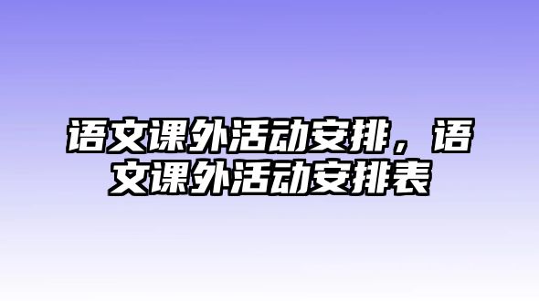 語文課外活動安排，語文課外活動安排表