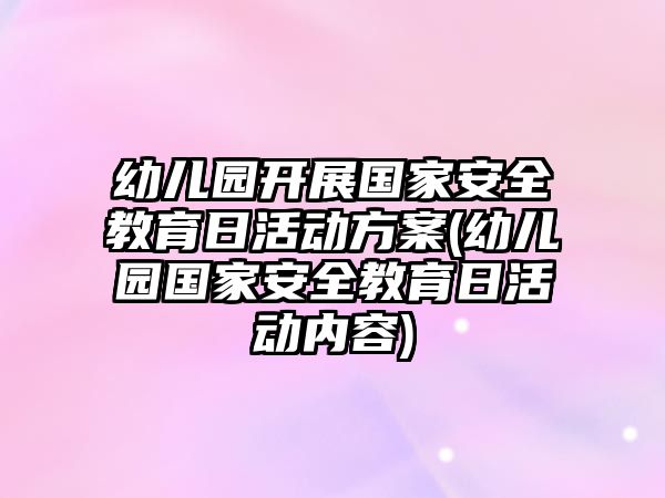 幼兒園開展國(guó)家安全教育日活動(dòng)方案(幼兒園國(guó)家安全教育日活動(dòng)內(nèi)容)